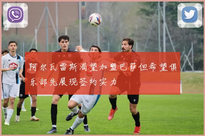 阿尔瓦雷斯渴望加盟巴萨但希望俱乐部先展现签约实力