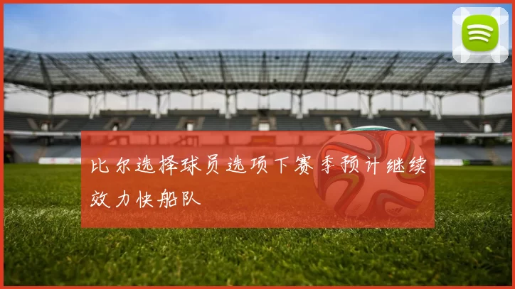 比尔选择球员选项下赛季预计继续效力快船队