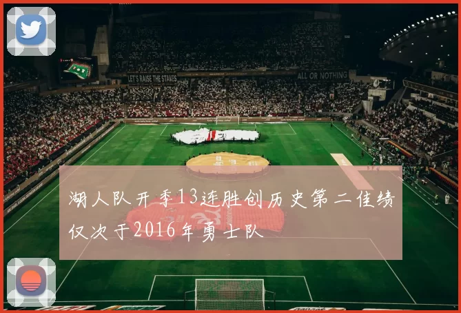 湖人队开季13连胜创历史第二佳绩仅次于2016年勇士队